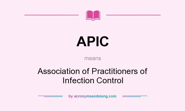 What does APIC mean? It stands for Association of Practitioners of Infection Control
