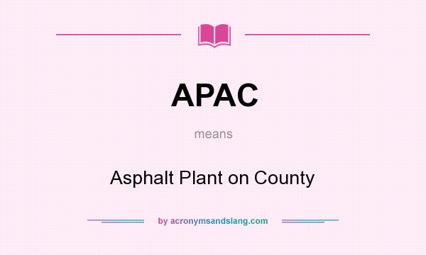 What does APAC mean? It stands for Asphalt Plant on County