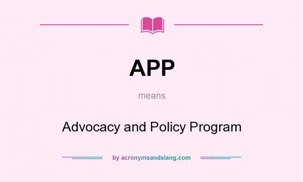 What does APP mean? It stands for Advocacy and Policy Program