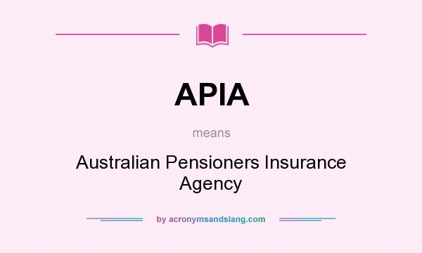 What does APIA mean? It stands for Australian Pensioners Insurance Agency