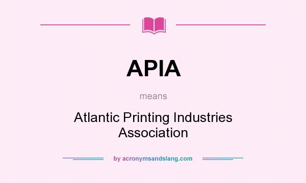 What does APIA mean? It stands for Atlantic Printing Industries Association