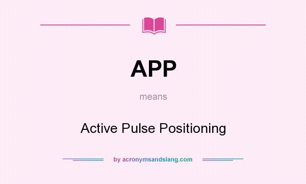 What does APP mean? It stands for Active Pulse Positioning
