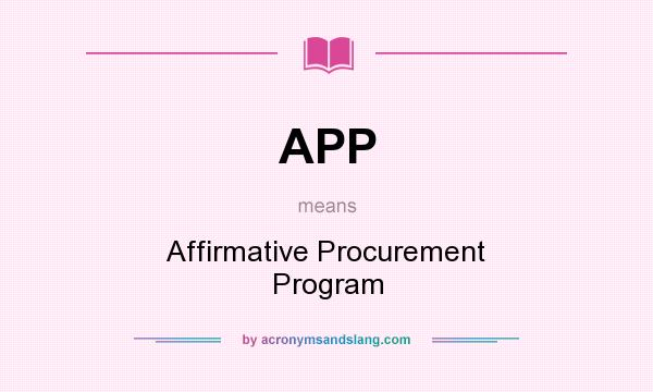 What does APP mean? It stands for Affirmative Procurement Program