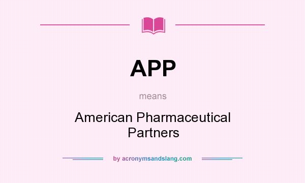 What does APP mean? It stands for American Pharmaceutical Partners