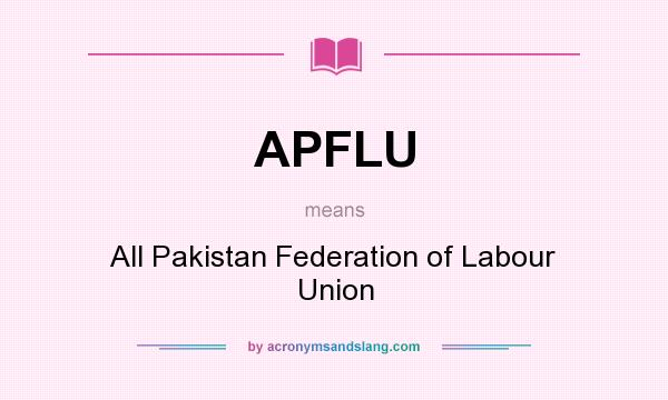What does APFLU mean? It stands for All Pakistan Federation of Labour Union