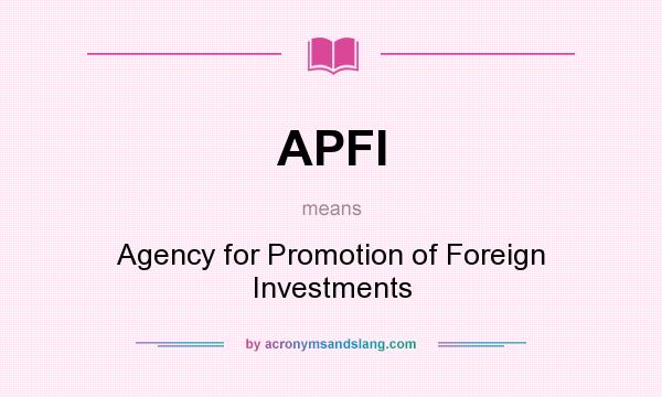 What does APFI mean? It stands for Agency for Promotion of Foreign Investments