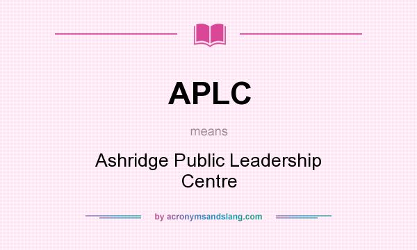 What does APLC mean? It stands for Ashridge Public Leadership Centre