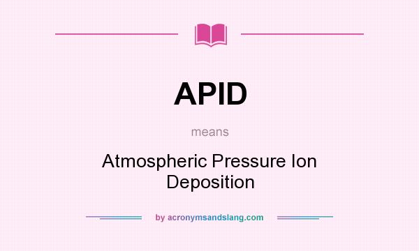 What does APID mean? It stands for Atmospheric Pressure Ion Deposition