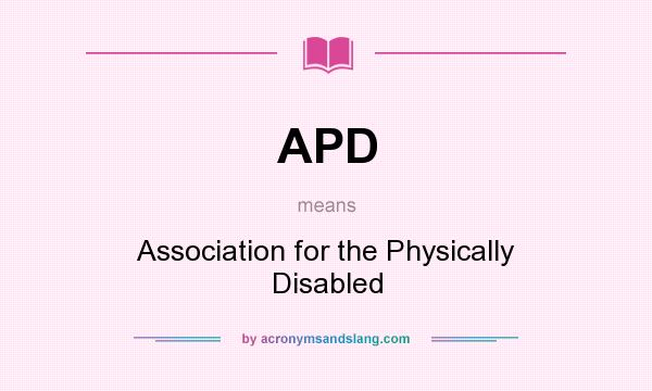 What does APD mean? It stands for Association for the Physically Disabled