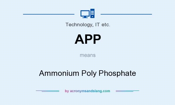 What does APP mean? It stands for Ammonium Poly Phosphate