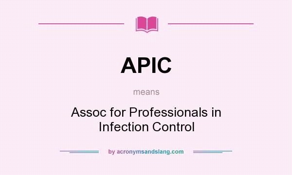 What does APIC mean? It stands for Assoc for Professionals in Infection Control