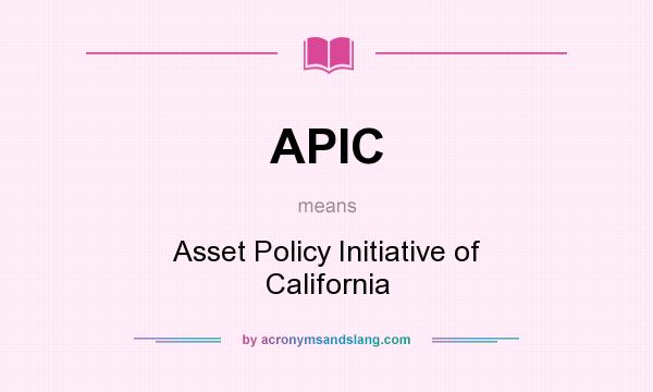 What does APIC mean? It stands for Asset Policy Initiative of California