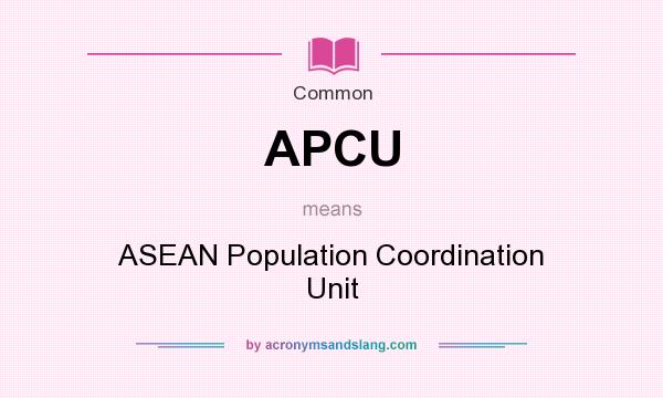 What does APCU mean? It stands for ASEAN Population Coordination Unit