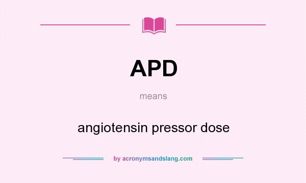 What does APD mean? It stands for angiotensin pressor dose