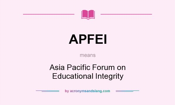 What does APFEI mean? It stands for Asia Pacific Forum on Educational Integrity