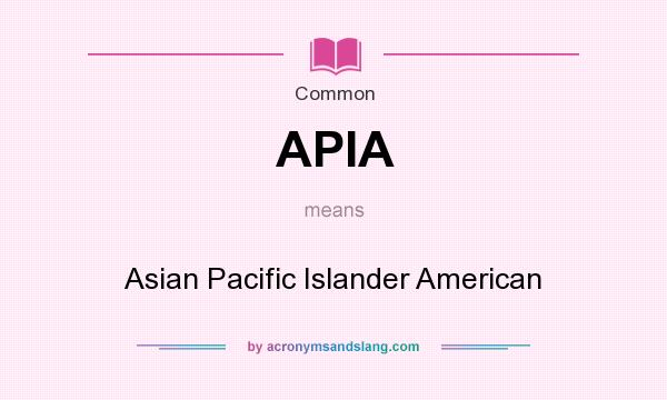 What does APIA mean? It stands for Asian Pacific Islander American