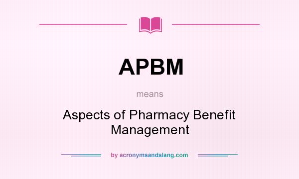 What does APBM mean? It stands for Aspects of Pharmacy Benefit Management