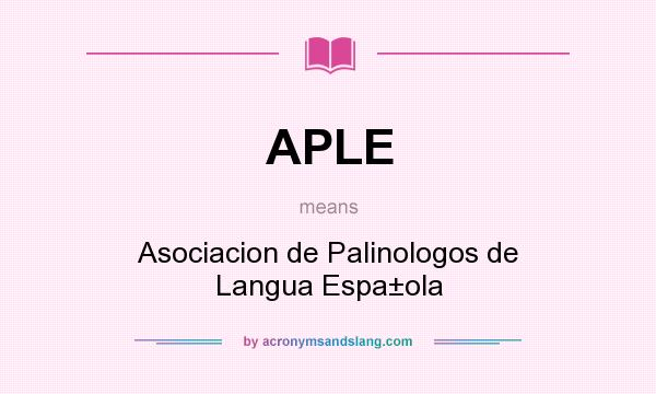 What does APLE mean? It stands for Asociacion de Palinologos de Langua Espa±ola
