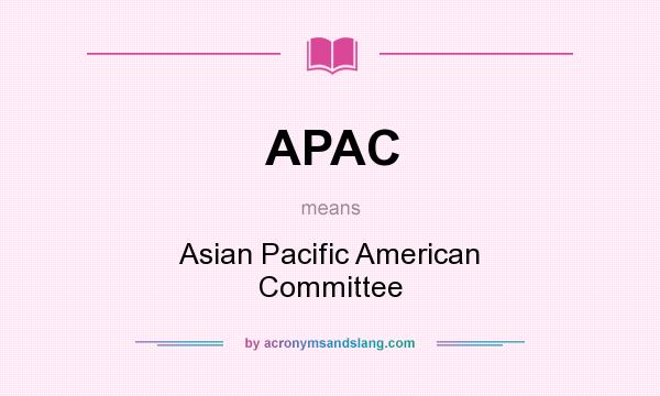 What does APAC mean? It stands for Asian Pacific American Committee