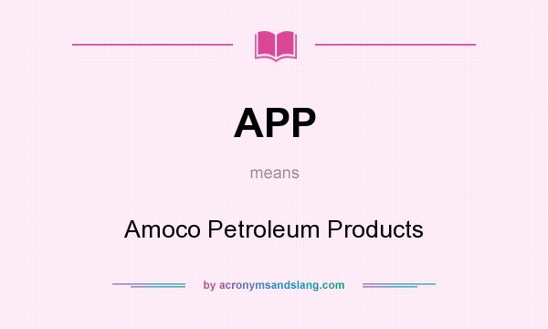 What does APP mean? It stands for Amoco Petroleum Products