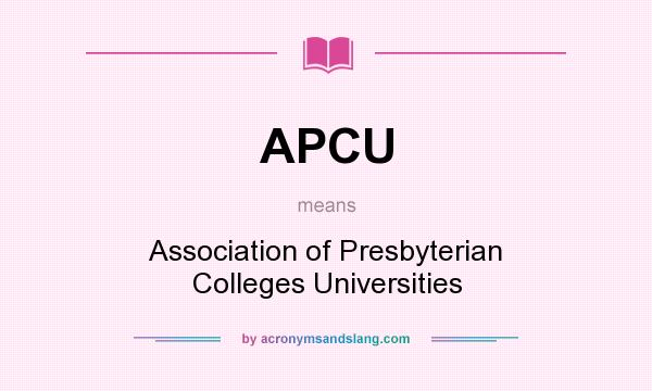 What does APCU mean? It stands for Association of Presbyterian Colleges Universities