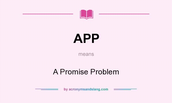 What does APP mean? It stands for A Promise Problem