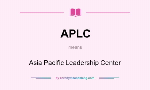 What does APLC mean? It stands for Asia Pacific Leadership Center