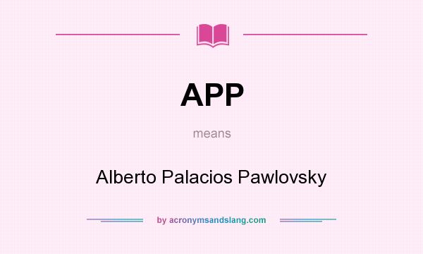 What does APP mean? It stands for Alberto Palacios Pawlovsky