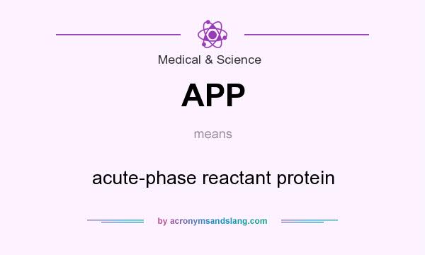 What does APP mean? It stands for acute-phase reactant protein