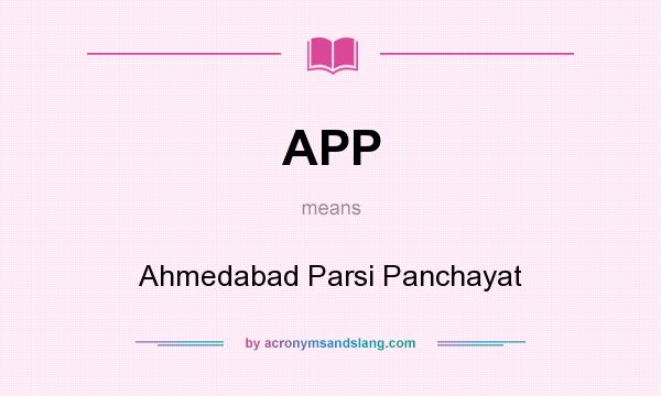 What does APP mean? It stands for Ahmedabad Parsi Panchayat