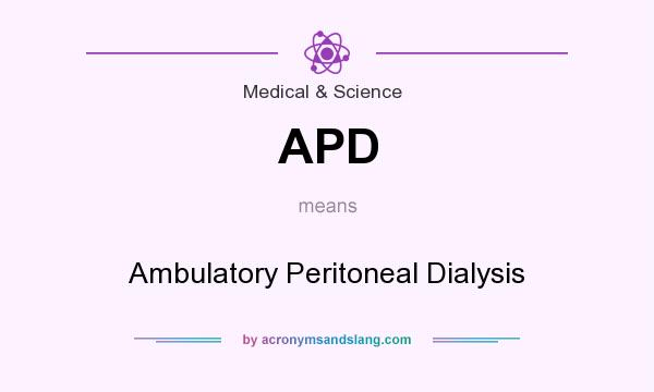 What does APD mean? It stands for Ambulatory Peritoneal Dialysis