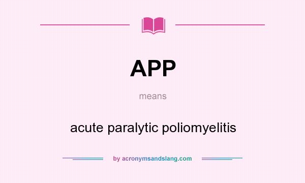 What does APP mean? It stands for acute paralytic poliomyelitis