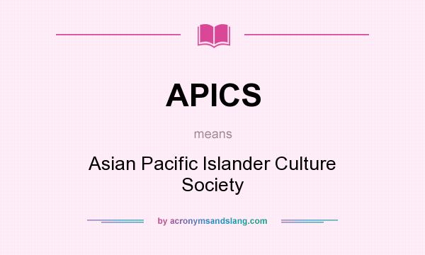 What does APICS mean? It stands for Asian Pacific Islander Culture Society