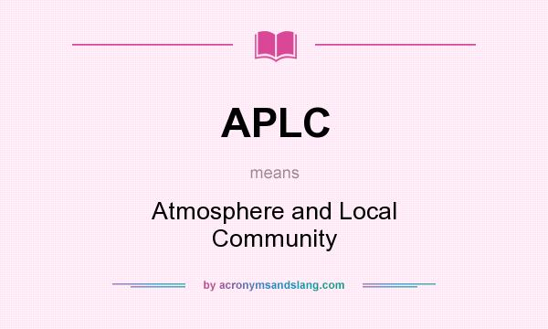 What does APLC mean? It stands for Atmosphere and Local Community