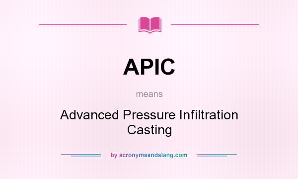 What does APIC mean? It stands for Advanced Pressure Infiltration Casting