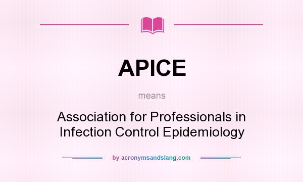 What does APICE mean? It stands for Association for Professionals in Infection Control Epidemiology