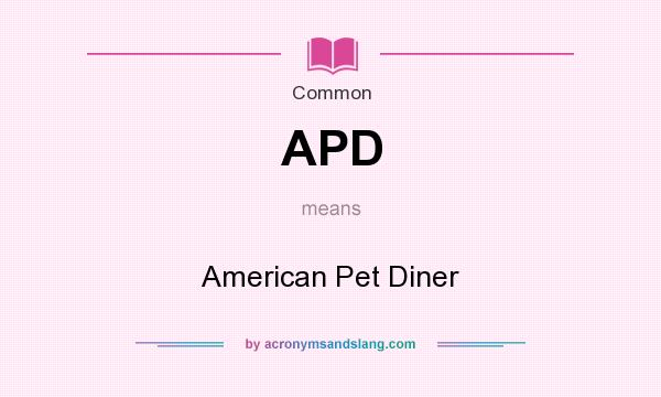 What does APD mean? It stands for American Pet Diner