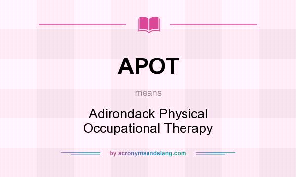 What does APOT mean? It stands for Adirondack Physical Occupational Therapy