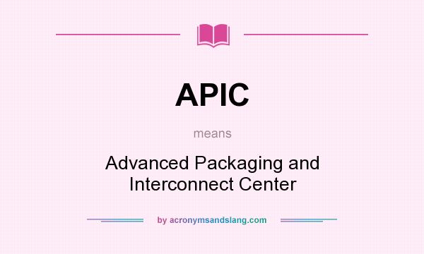 What does APIC mean? It stands for Advanced Packaging and Interconnect Center