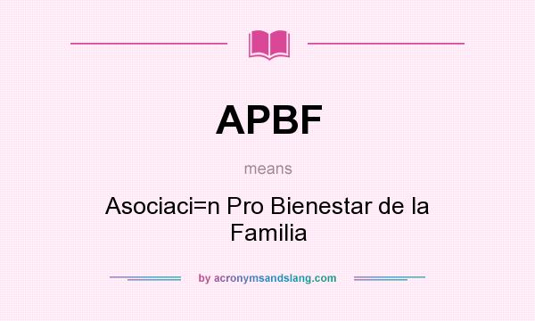 What does APBF mean? It stands for Asociaci=n Pro Bienestar de la Familia