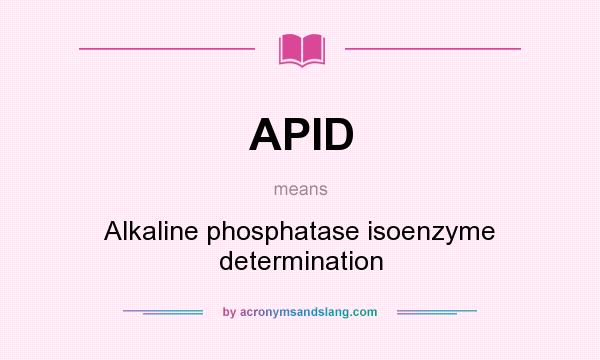 What does APID mean? It stands for Alkaline phosphatase isoenzyme determination
