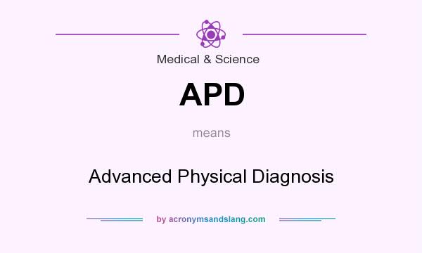 What does APD mean? It stands for Advanced Physical Diagnosis