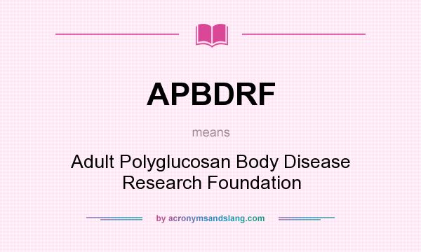 What does APBDRF mean? It stands for Adult Polyglucosan Body Disease Research Foundation
