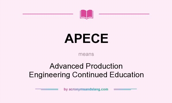 What does APECE mean? It stands for Advanced Production Engineering Continued Education