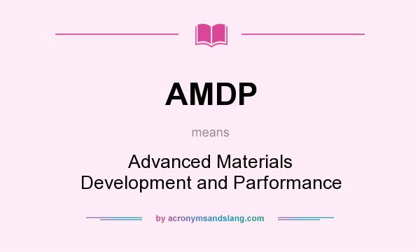 What does AMDP mean? It stands for Advanced Materials Development and Parformance