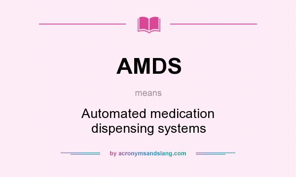 What does AMDS mean? It stands for Automated medication dispensing systems