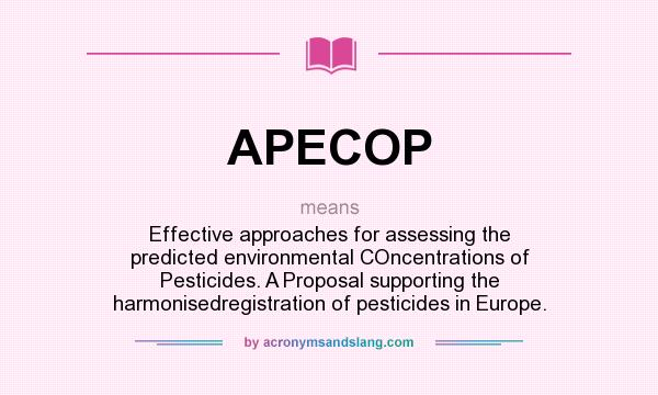 What does APECOP mean? It stands for Effective approaches for assessing the predicted environmental COncentrations of Pesticides. A Proposal supporting the harmonisedregistration of pesticides in Europe.