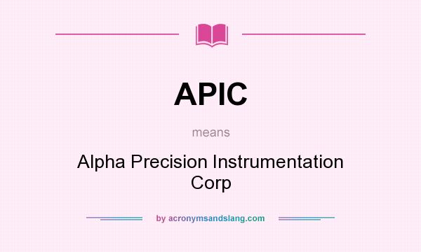 What does APIC mean? It stands for Alpha Precision Instrumentation Corp