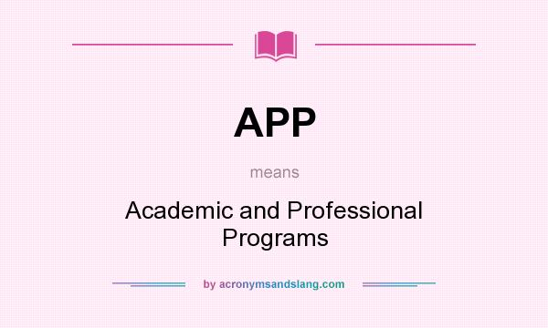What does APP mean? It stands for Academic and Professional Programs