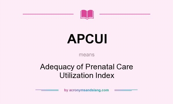 What does APCUI mean? It stands for Adequacy of Prenatal Care Utilization Index